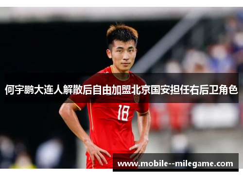 何宇鹏大连人解散后自由加盟北京国安担任右后卫角色 何宇鹏大连人解散后自由加盟北京国安担任右后卫角色