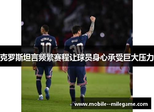 克罗斯坦言频繁赛程让球员身心承受巨大压力 克罗斯坦言频繁赛程让球员身心承受巨大压力