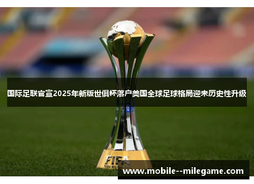 国际足联官宣2025年新版世俱杯落户美国全球足球格局迎来历史性升级 国际足联官宣2025年新版世俱杯落户美国全球足球格局迎来历史性升级