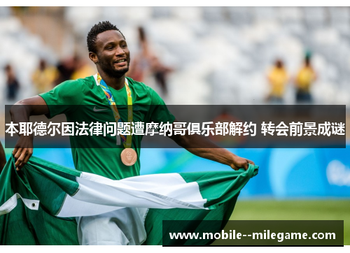 本耶德尔因法律问题遭摩纳哥俱乐部解约 转会前景成谜 本耶德尔因法律问题遭摩纳哥俱乐部解约 转会前景成谜