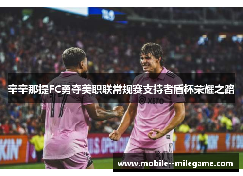辛辛那提FC勇夺美职联常规赛支持者盾杯荣耀之路