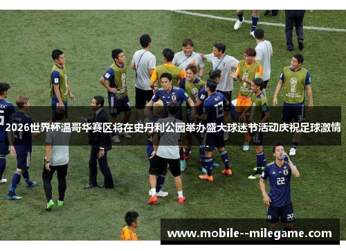 2026世界杯温哥华赛区将在史丹利公园举办盛大球迷节活动庆祝足球激情 2026世界杯温哥华赛区将在史丹利公园举办盛大球迷节活动庆祝足球激情